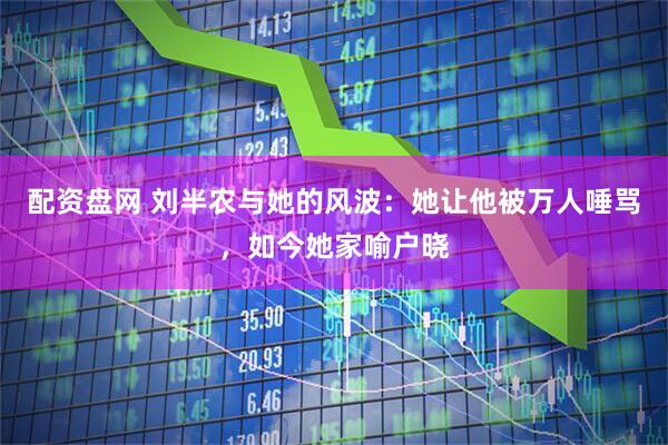 配资盘网 刘半农与她的风波：她让他被万人唾骂，如今她家喻户晓